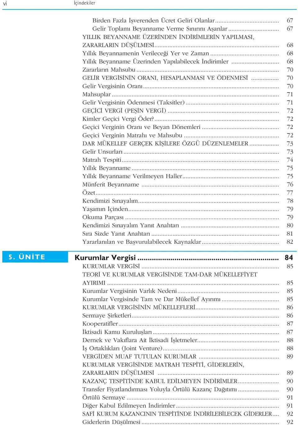 .. 70 Gelir Vergisinin Oran... 70 Mahsuplar... 71 Gelir Vergisinin Ödenmesi (Taksitler)... 71 GEÇ C VERG (PEfi N VERG )... 72 Kimler Geçici Vergi Öder?... 72 Geçici Verginin Oran ve Beyan Dönemleri.