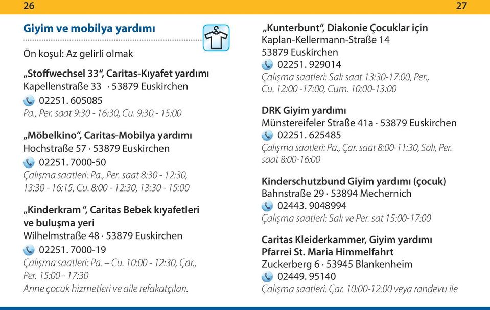 8:00-12:30, 13:30-15:00 Kinderkram, Caritas Bebek kıyafetleri ve buluşma yeri Wilhelmstraße 48 53879 Euskirchen 02251. 7000-19 Çalışma saatleri: Pa. Cu. 10:00-12:30, Çar., Per.