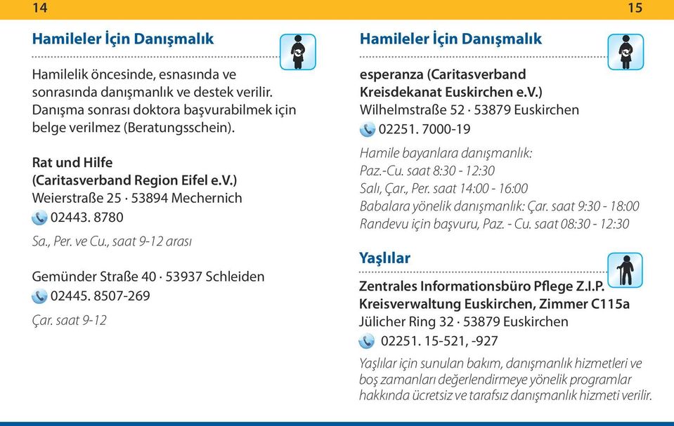 saat 9-12 Hamileler İçin Danışmalık esperanza (Caritasverband Kreisdekanat Euskirchen e.v.) Wilhelmstraße 52 53879 Euskirchen 02251. 7000-19 Hamile bayanlara danışmanlık: Paz.-Cu.