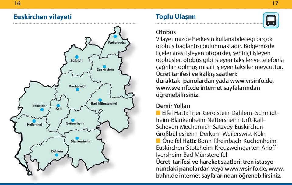 Ücret tarifesi ve kalkış saatleri: duraktaki panolardan yada www.vrsinfo.de, www.sveinfo.de internet sayfalarından öğrenebilirsiniz.