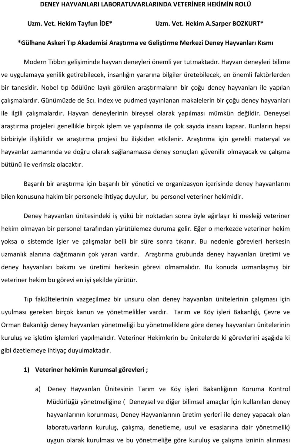 Hayvan deneyleri bilime ve uygulamaya yenilik getirebilecek, insanlığın yararına bilgiler üretebilecek, en önemli faktörlerden bir tanesidir.