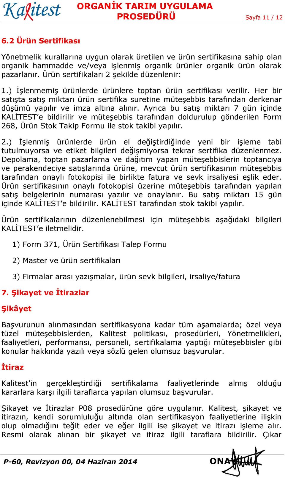 Ürün sertifikaları 2 şekilde düzenlenir: 1.) İşlenmemiş ürünlerde ürünlere toptan ürün sertifikası verilir.