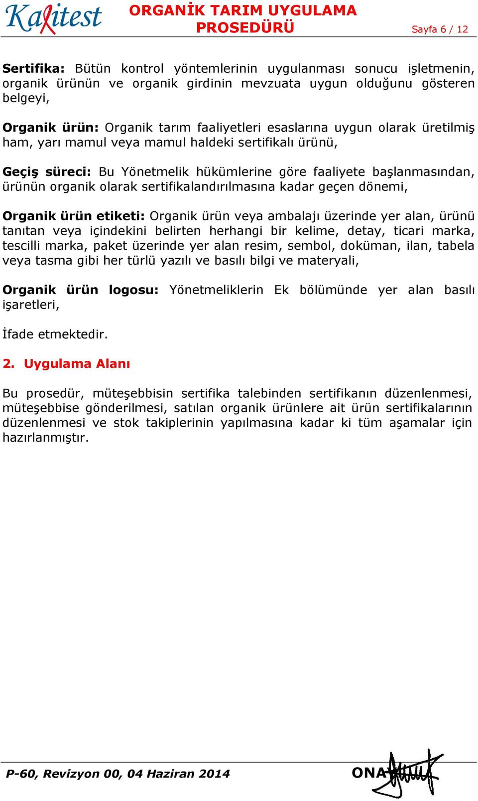 sertifikalandırılmasına kadar geçen dönemi, Organik ürün etiketi: Organik ürün veya ambalajı üzerinde yer alan, ürünü tanıtan veya içindekini belirten herhangi bir kelime, detay, ticari marka,