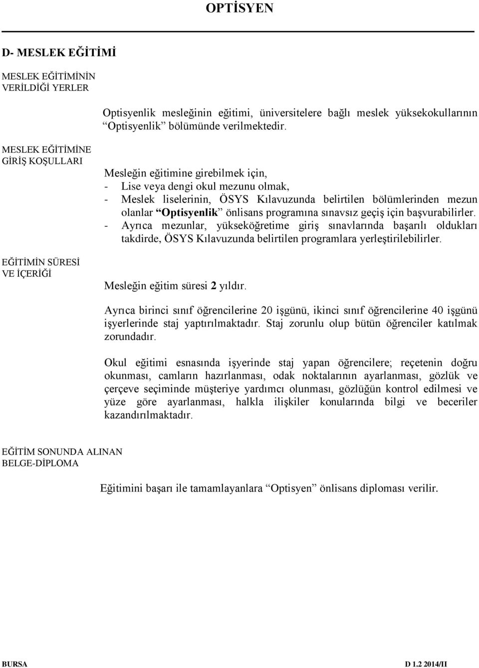 mezun olanlar Optisyenlik önlisans programına sınavsız geçiş için başvurabilirler.