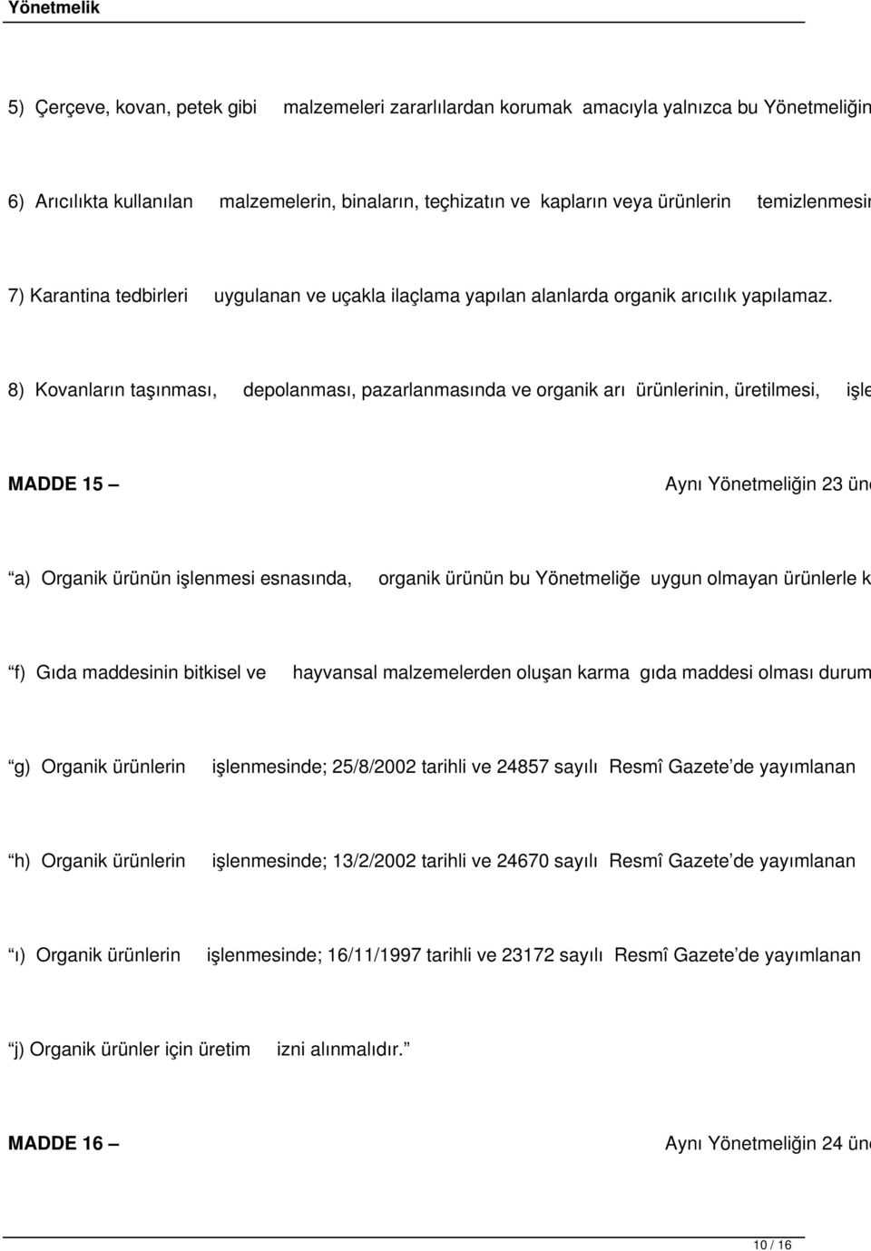 8) Kovanların taşınması, depolanması, pazarlanmasında ve organik arı ürünlerinin, üretilmesi, işle MADDE 15 Aynı Yönetmeliğin 23 ünc a) Organik ürünün işlenmesi esnasında, organik ürünün bu