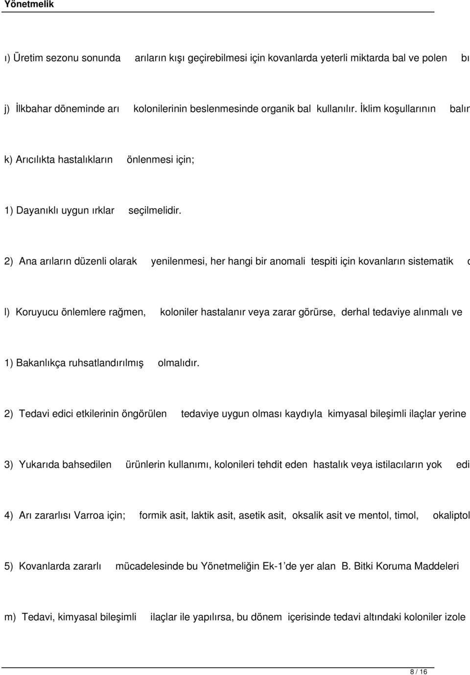 2) Ana arıların düzenli olarak yenilenmesi, her hangi bir anomali tespiti için kovanların sistematik o l) Koruyucu önlemlere rağmen, koloniler hastalanır veya zarar görürse, derhal tedaviye alınmalı