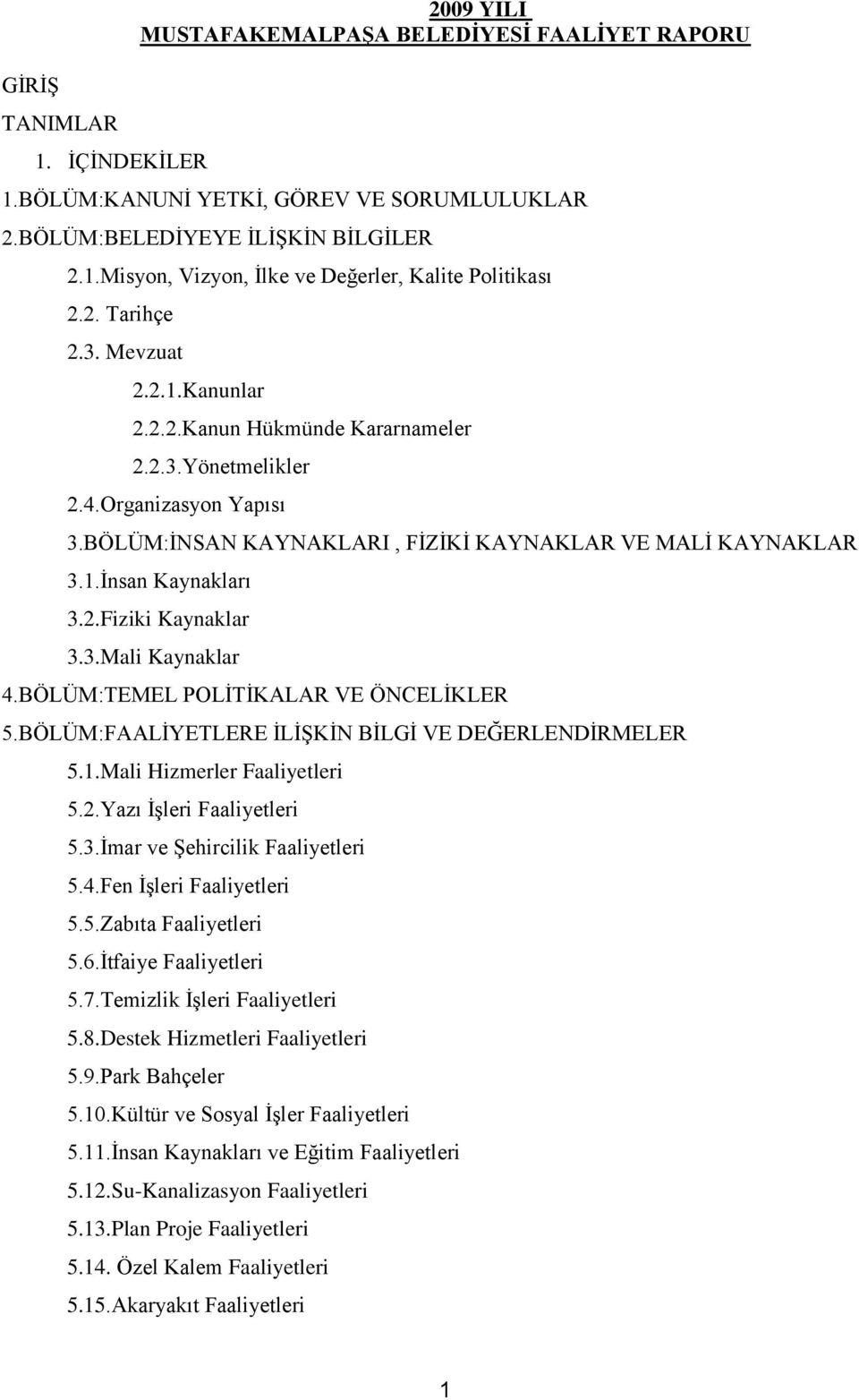 2.Fiziki Kaynaklar 3.3.Mali Kaynaklar 4.BÖLÜM:TEMEL POLİTİKALAR VE ÖNCELİKLER 5.BÖLÜM:FAALİYETLERE İLİŞKİN BİLGİ VE DEĞERLENDİRMELER 5.1.Mali Hizmerler Faaliyetleri 5.2.Yazı İşleri Faaliyetleri 5.3.İmar ve Şehircilik Faaliyetleri 5.