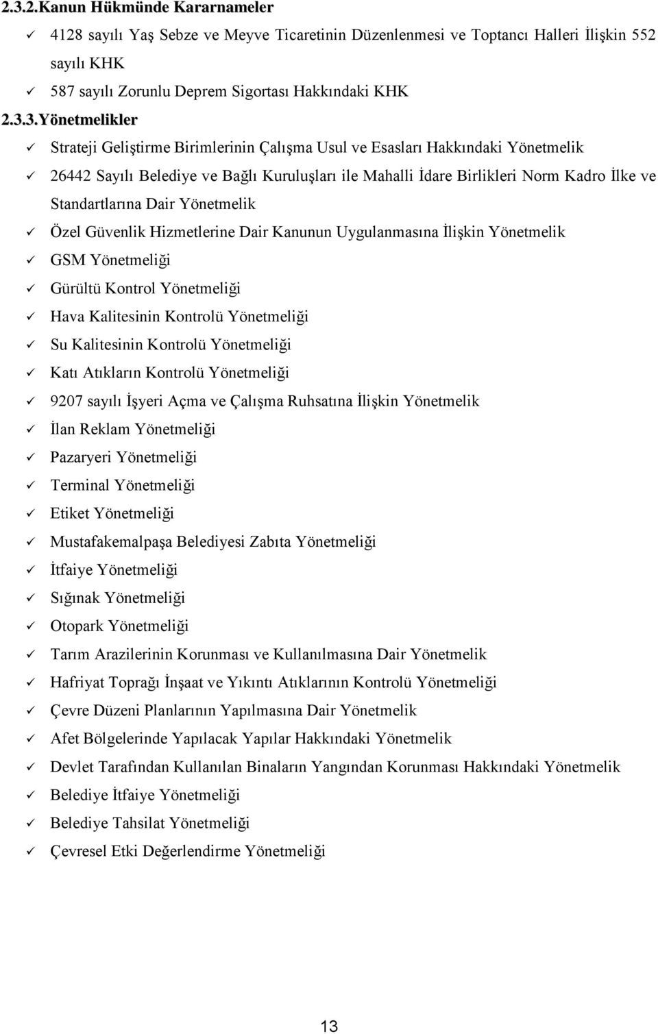 Standartlarına Dair Yönetmelik Özel Güvenlik Hizmetlerine Dair Kanunun Uygulanmasına İlişkin Yönetmelik GSM Yönetmeliği Gürültü Kontrol Yönetmeliği Hava Kalitesinin Kontrolü Yönetmeliği Su