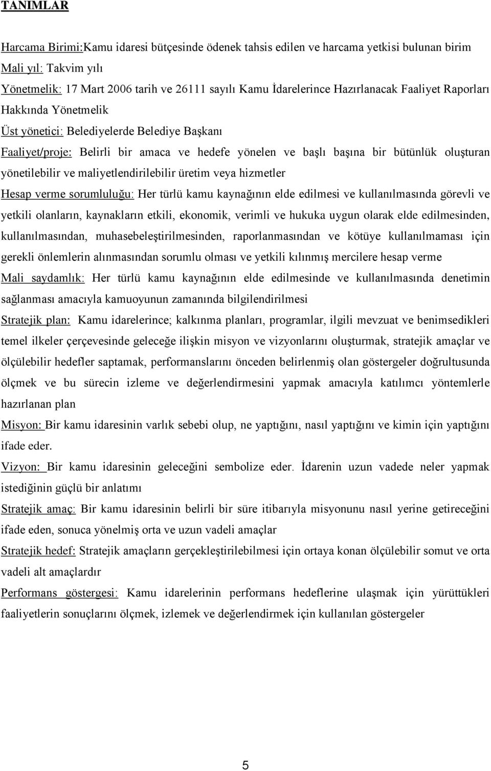 yönetilebilir ve maliyetlendirilebilir üretim veya hizmetler Hesap verme sorumluluğu: Her türlü kamu kaynağının elde edilmesi ve kullanılmasında görevli ve yetkili olanların, kaynakların etkili,