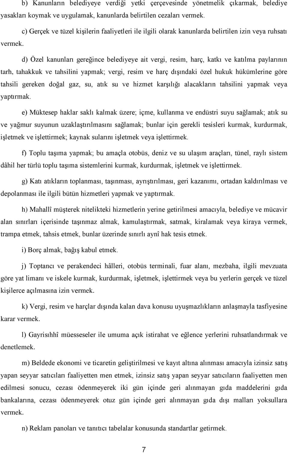 d) Özel kanunları gereğince belediyeye ait vergi, resim, harç, katkı ve katılma paylarının tarh, tahakkuk ve tahsilini yapmak; vergi, resim ve harç dışındaki özel hukuk hükümlerine göre tahsili