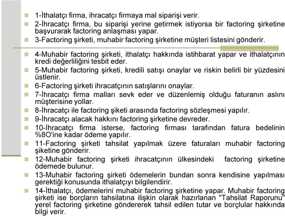 5-Muhabir factoring şirketi, kredili satışı onaylar ve riskin belirli bir yüzdesini üstlenir. 6-Factoring şirketi ihracatçının satışlarını onaylar.