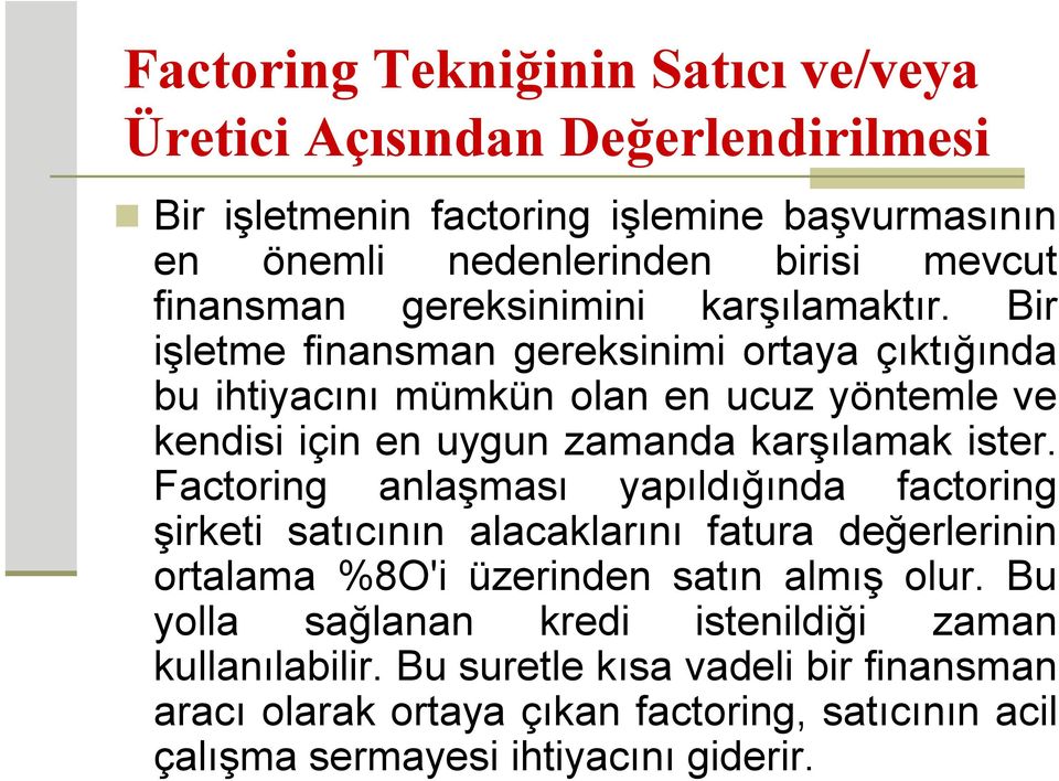 Bir işletme finansman gereksinimi ortaya çıktığında bu ihtiyacını mümkün olan en ucuz yöntemle ve kendisi için en uygun zamanda karşılamak ister.