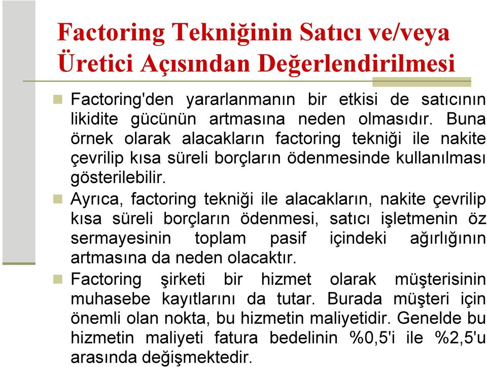 Ayrıca, factoring tekniği ile alacakların, nakite çevrilip kısa süreli borçların ödenmesi, satıcı işletmenin öz sermayesinin toplam pasif içindeki ağırlığının artmasına da neden