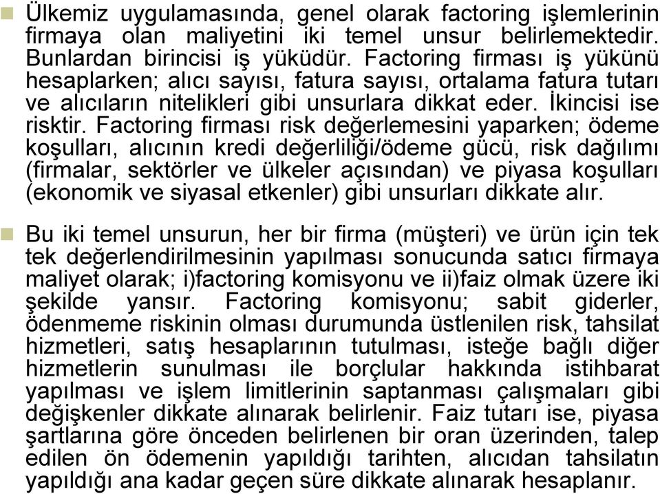 Factoring firması risk değerlemesini yaparken; ödeme koşulları, alıcının kredi değerliliği/ödeme gücü, risk dağılımı (firmalar, sektörler ve ülkeler açısından) ve piyasa koşulları (ekonomik ve