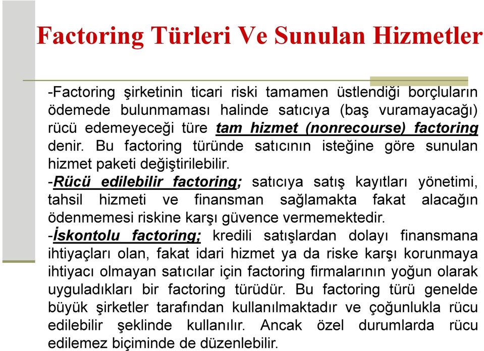 -Rücü edilebilir factoring; satıcıya satış kayıtları yönetimi, tahsil hizmeti ve finansman sağlamakta fakat alacağın ödenmemesi riskine karşı güvence vermemektedir.