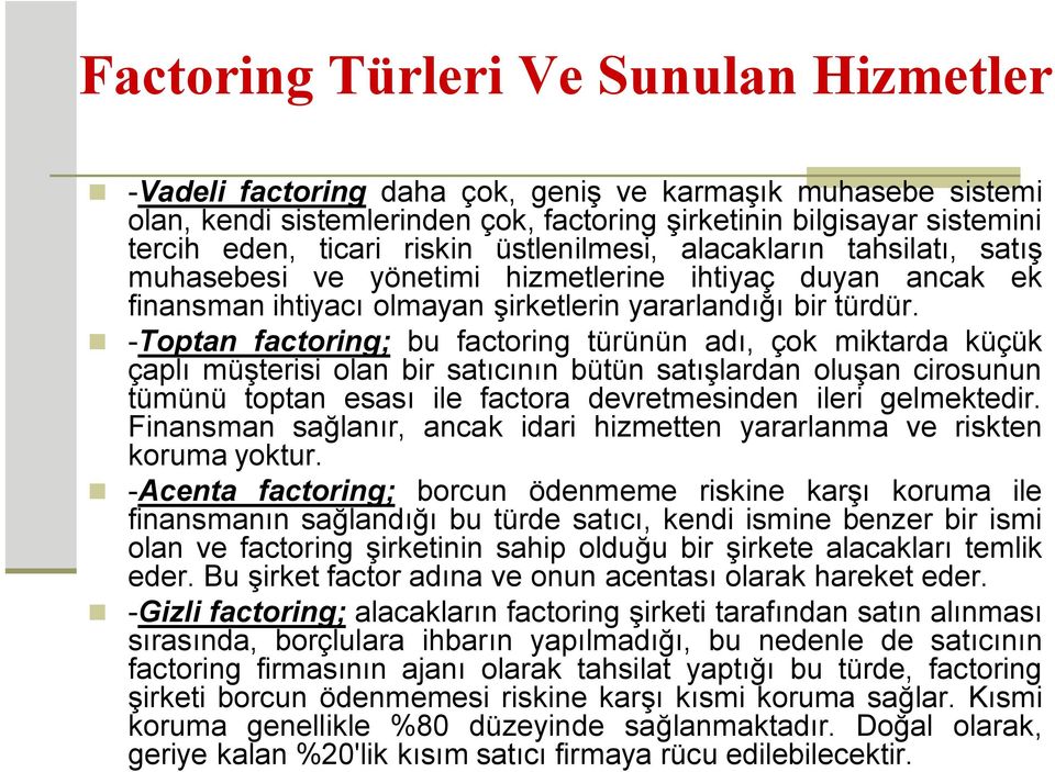 -Toptan factoring; bu factoring türünün adı, çok miktarda küçük çaplı müşterisi olan bir satıcının bütün satışlardan oluşan cirosunun tümünü toptan esası ile factora devretmesinden ileri gelmektedir.