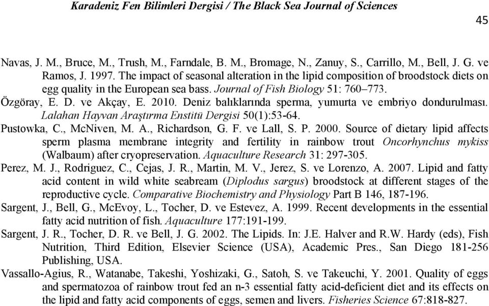 Deniz balıklarında sperma, yumurta ve embriyo dondurulması. Lalahan Hayvan Araştırma Enstitü Dergisi 50(1):53-64. Pustowka, C., McNiven, M. A., Richardson, G. F. ve Lall, S. P. 2000.
