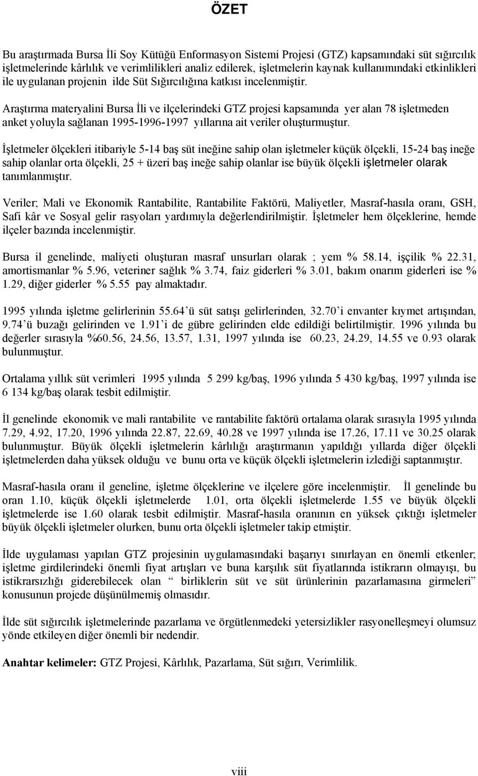 Araştırma materyalini Bursa İli ve ilçelerindeki GTZ projesi kapsamında yer alan 78 işletmeden anket yoluyla sağlanan 1995-1996-1997 yıllarına ait veriler oluşturmuştur.