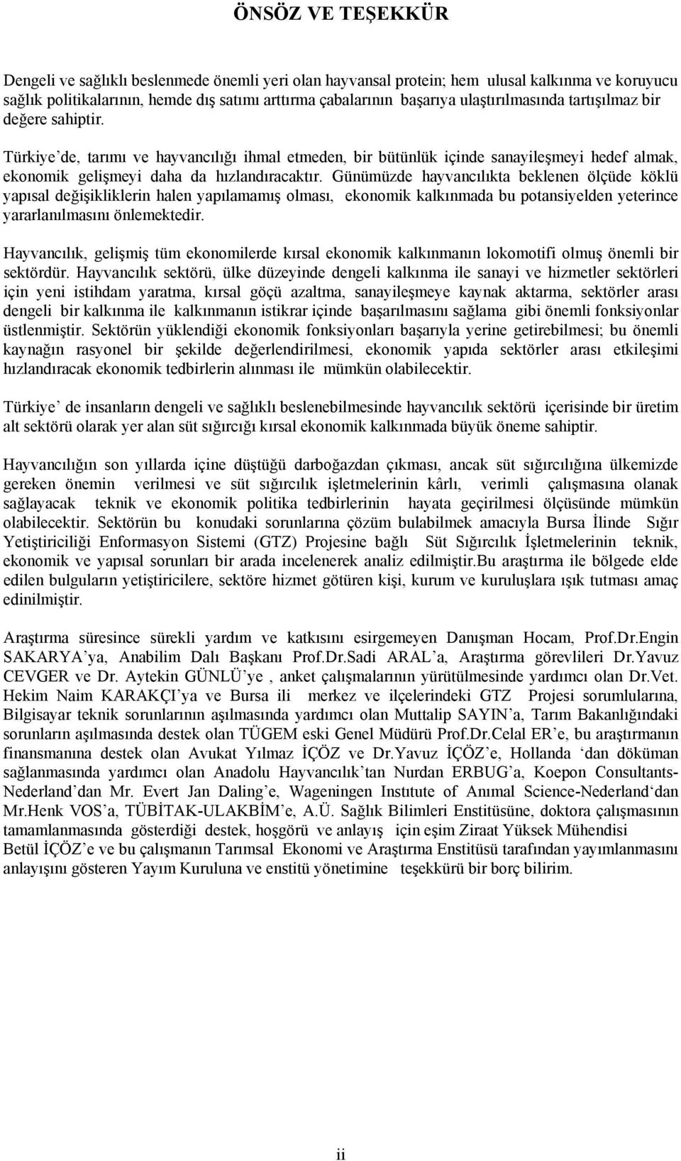 Günümüzde hayvancılıkta beklenen ölçüde köklü yapısal değişikliklerin halen yapılamamış olması, ekonomik kalkınmada bu potansiyelden yeterince yararlanılmasını önlemektedir.