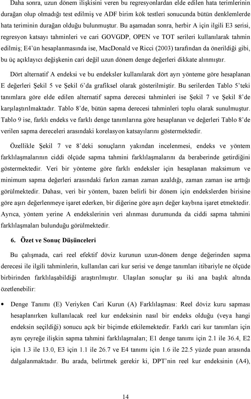 Bu aşamadan sonra, herbir A için ilgili E3 serisi, regresyon katsayı tahminleri ve cari GOVGDP, OPEN ve TOT serileri kullanılarak tahmin edilmiş; E4 ün hesaplanmasında ise, MacDonald ve Ricci (2003)