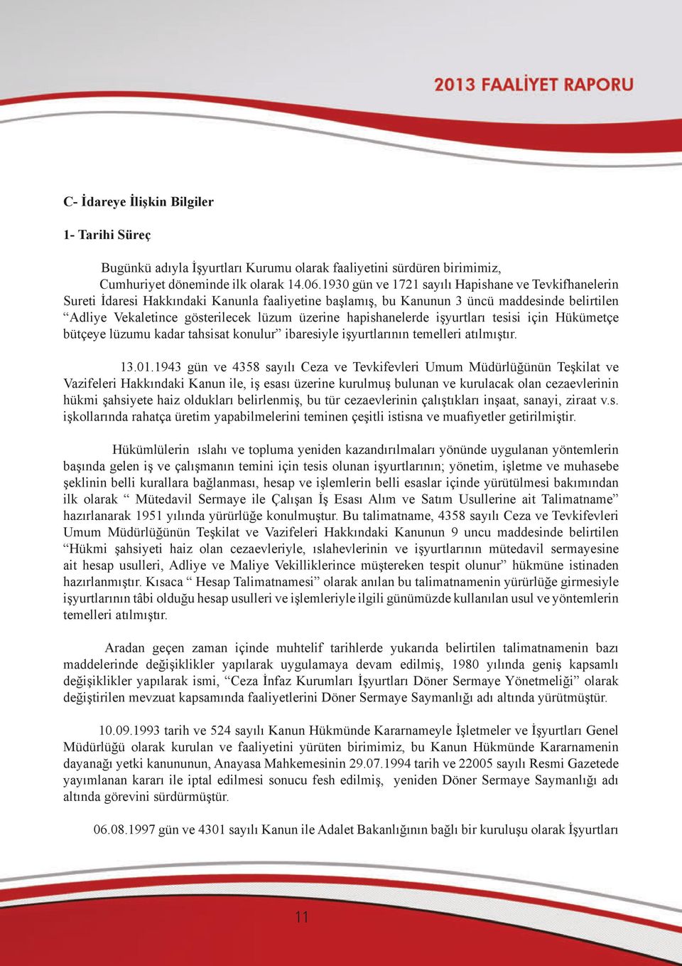 hapishanelerde işyurtları tesisi için Hükümetçe bütçeye lüzumu kadar tahsisat konulur ibaresiyle işyurtlarının temelleri atılmıştır. 13.01.