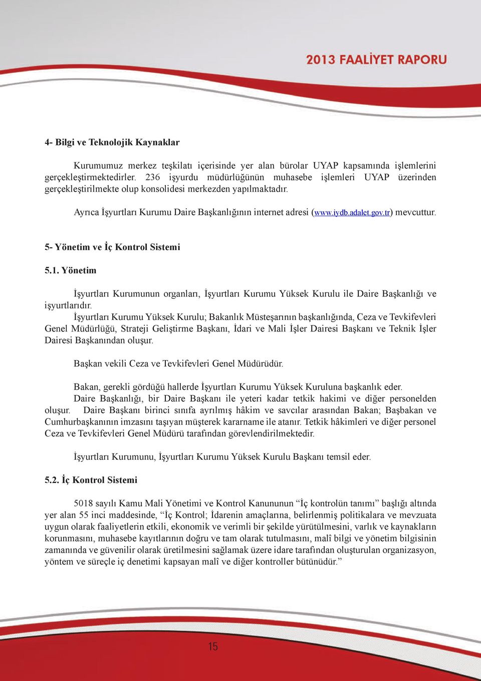 gov.tr) mevcuttur. 5- Yönetim ve İç Kontrol Sistemi 5.1. Yönetim İşyurtları Kurumunun organları, İşyurtları Kurumu Yüksek Kurulu ile Daire Başkanlığı ve işyurtlarıdır.