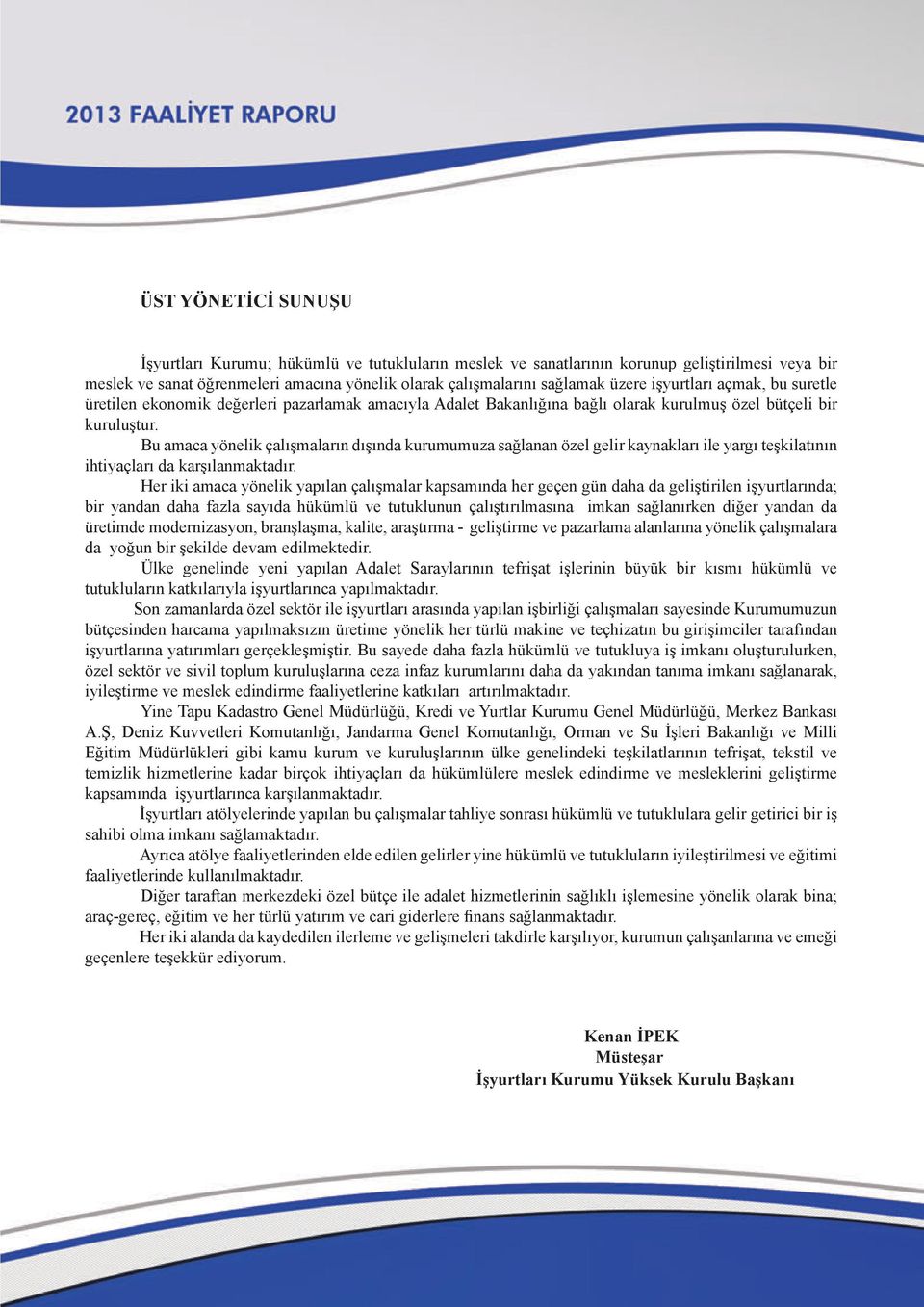 Bu amaca yönelik çalışmaların dışında kurumumuza sağlanan özel gelir kaynakları ile yargı teşkilatının ihtiyaçları da karşılanmaktadır.