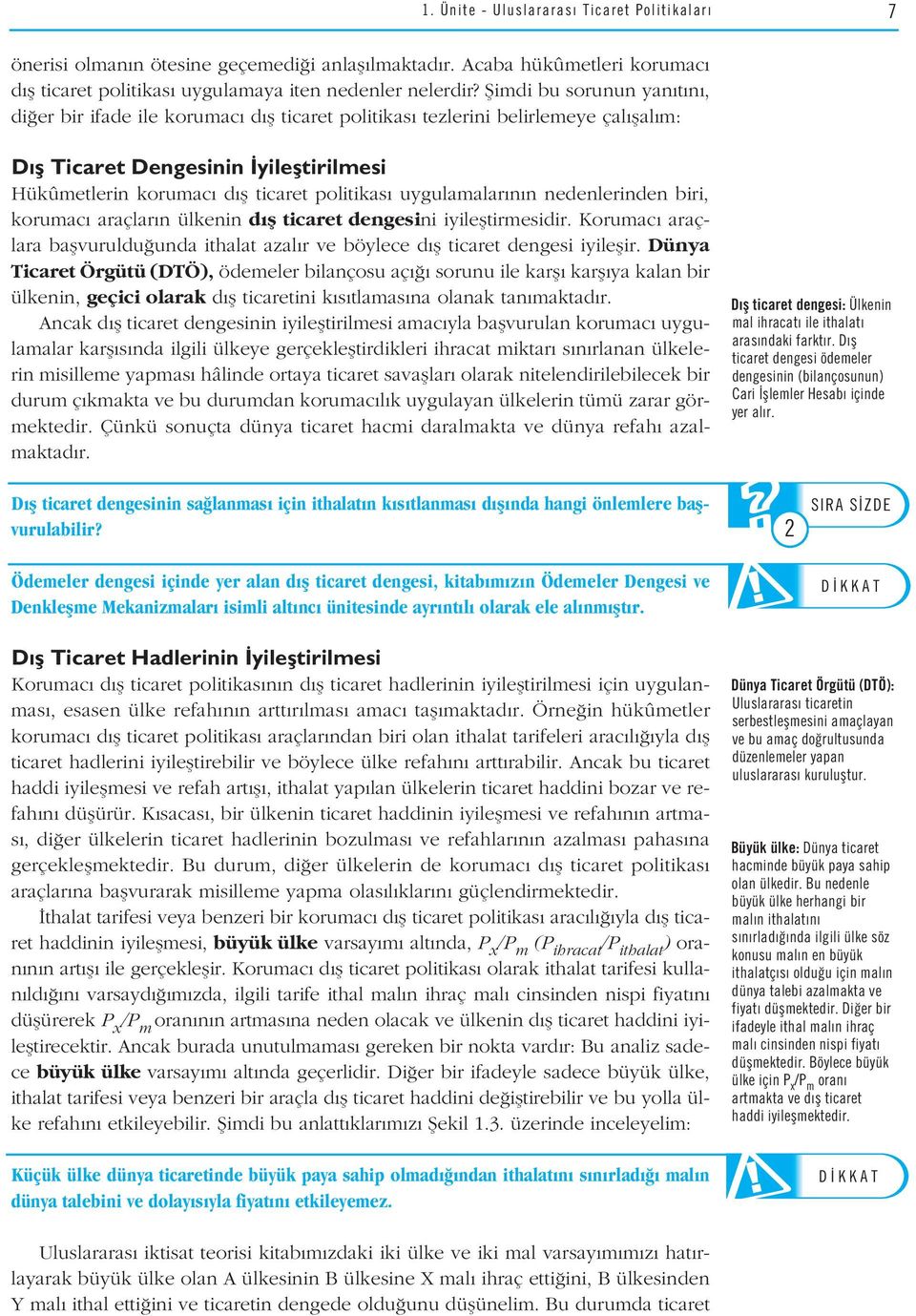 uygulamalar n n nedenlerinden biri, korumac araçlar n ülkenin d fl ticaret dengesini iyilefltirmesidir. Korumac araçlara baflvuruldu unda ithalat azal r ve böylece d fl ticaret dengesi iyileflir.