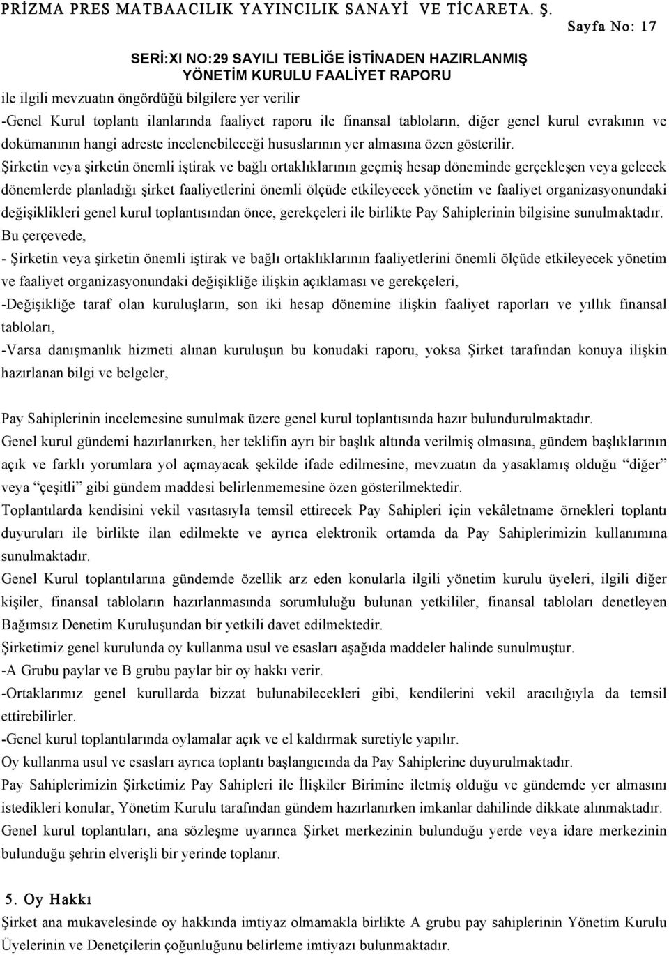 Şirketin veya şirketin önemli iştirak ve bağlı ortaklıklarının geçmiş hesap döneminde gerçekleşen veya gelecek dönemlerde planladığı şirket faaliyetlerini önemli ölçüde etkileyecek yönetim ve