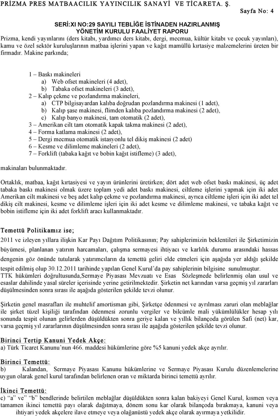 Makine parkında; 1 Baskı makineleri a) Web ofset makineleri (4 adet), b) Tabaka ofset makineleri (3 adet), 2 Kalıp çekme ve pozlandırma makineleri, a) CTP bilgisayardan kalıba doğrudan pozlandırma