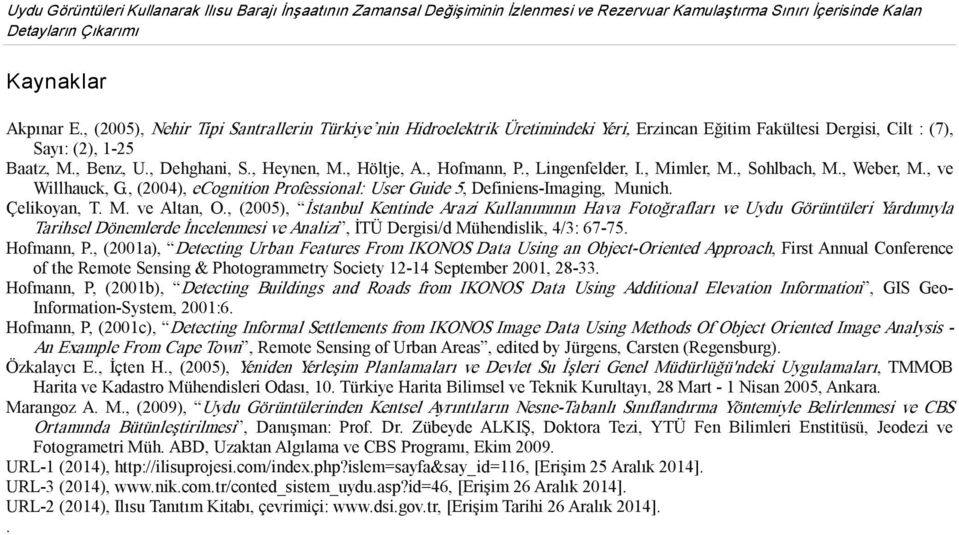 , Hofmann, P., Lingenfelder, I., Mimler, M., Sohlbach, M., Weber, M., ve Willhauck, G., (2004), ecognition Professional: User Guide 5, Definiens Imaging, Munich. Çelikoyan, T. M. ve Altan, O.