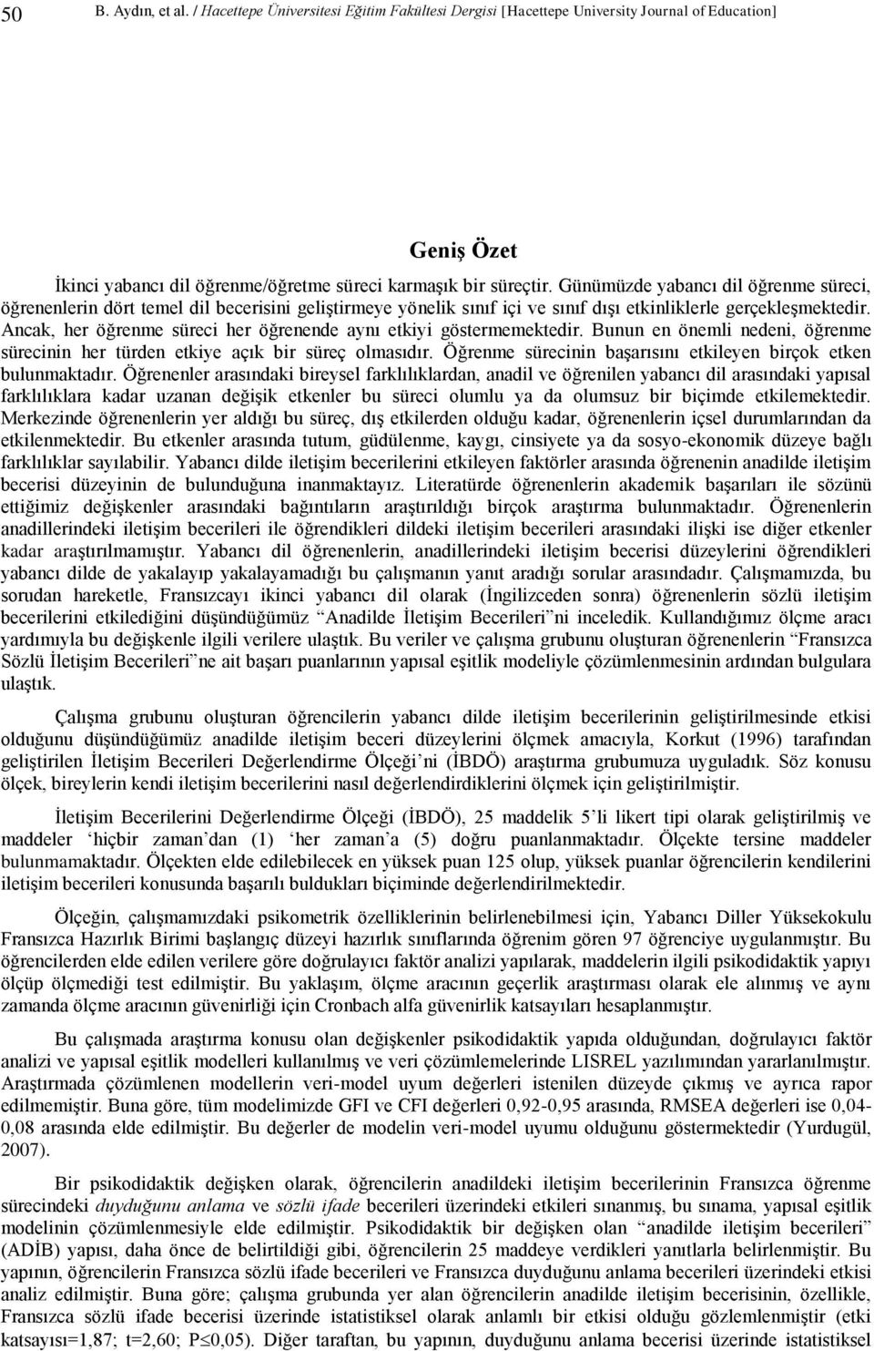 Ancak, her öğrenme süreci her öğrenende aynı etkiyi göstermemektedir. Bunun en önemli nedeni, öğrenme sürecinin her türden etkiye açık bir süreç olmasıdır.