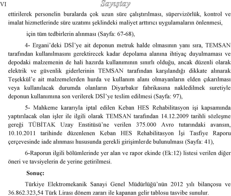 depodaki malzemenin de hali hazırda kullanımının sınırlı olduğu, ancak düzenli olarak elektrik ve güvenlik giderlerinin TEMSAN tarafından karşılandığı dikkate alınarak Teşekkül e ait malzemelerden