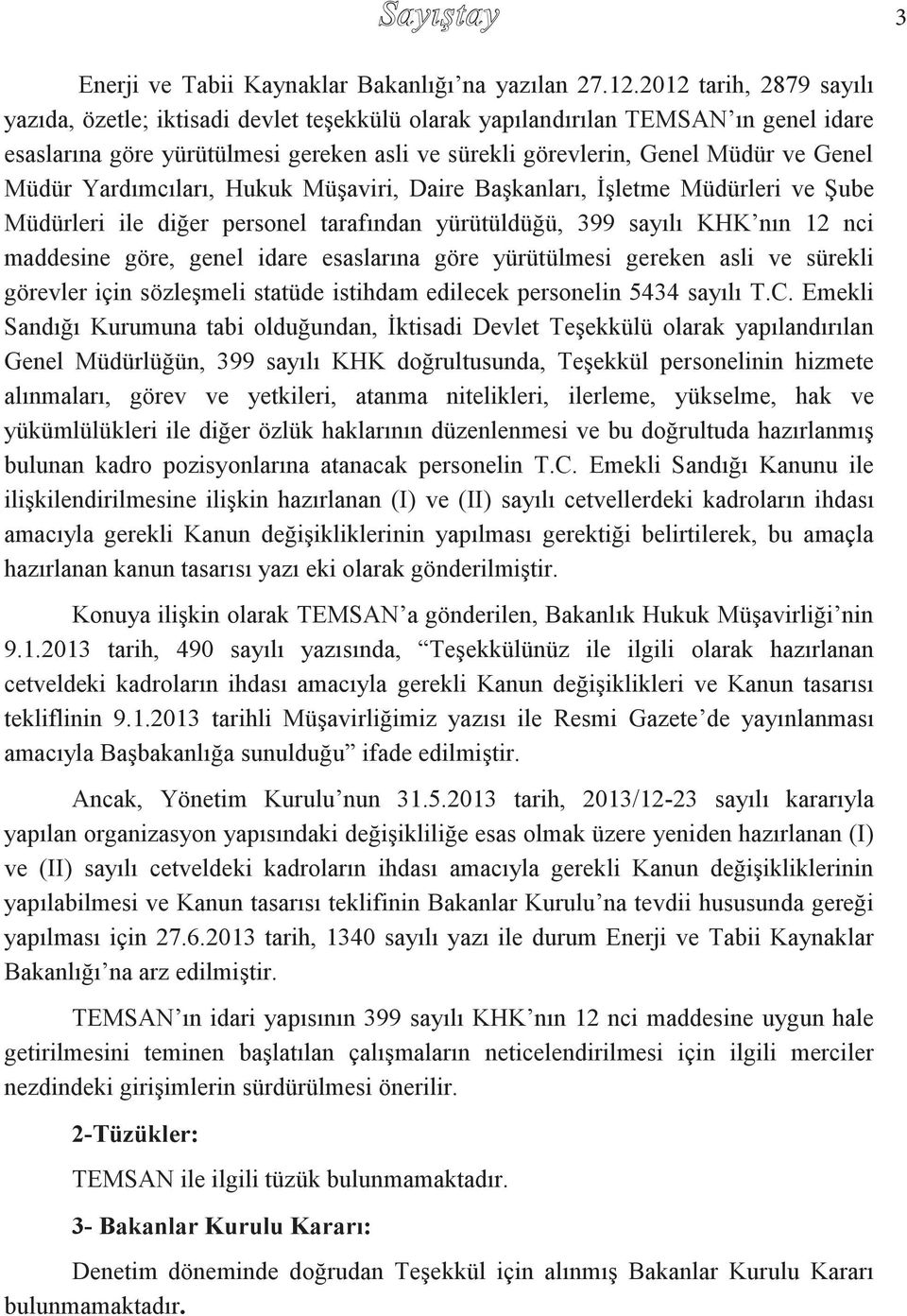 Müdür Yardımcıları, Hukuk Müşaviri, Daire Başkanları, İşletme Müdürleri ve Şube Müdürleri ile diğer personel tarafından yürütüldüğü, 399 sayılı KHK nın 12 nci maddesine göre, genel idare esaslarına