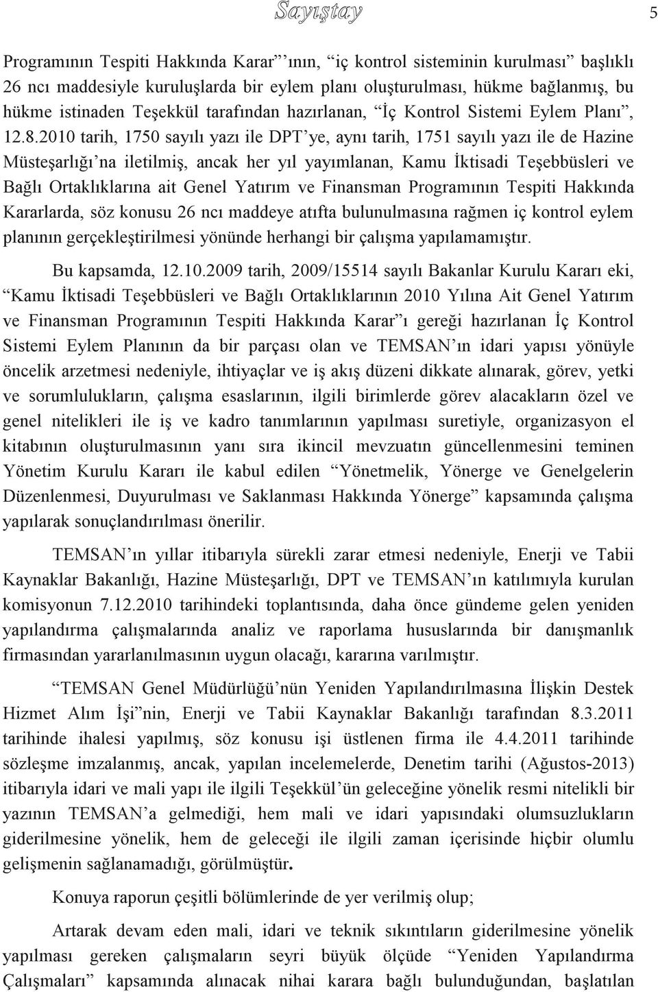 2010 tarih, 1750 sayılı yazı ile DPT ye, aynı tarih, 1751 sayılı yazı ile de Hazine Müsteşarlığı na iletilmiş, ancak her yıl yayımlanan, Kamu İktisadi Teşebbüsleri ve Bağlı Ortaklıklarına ait Genel