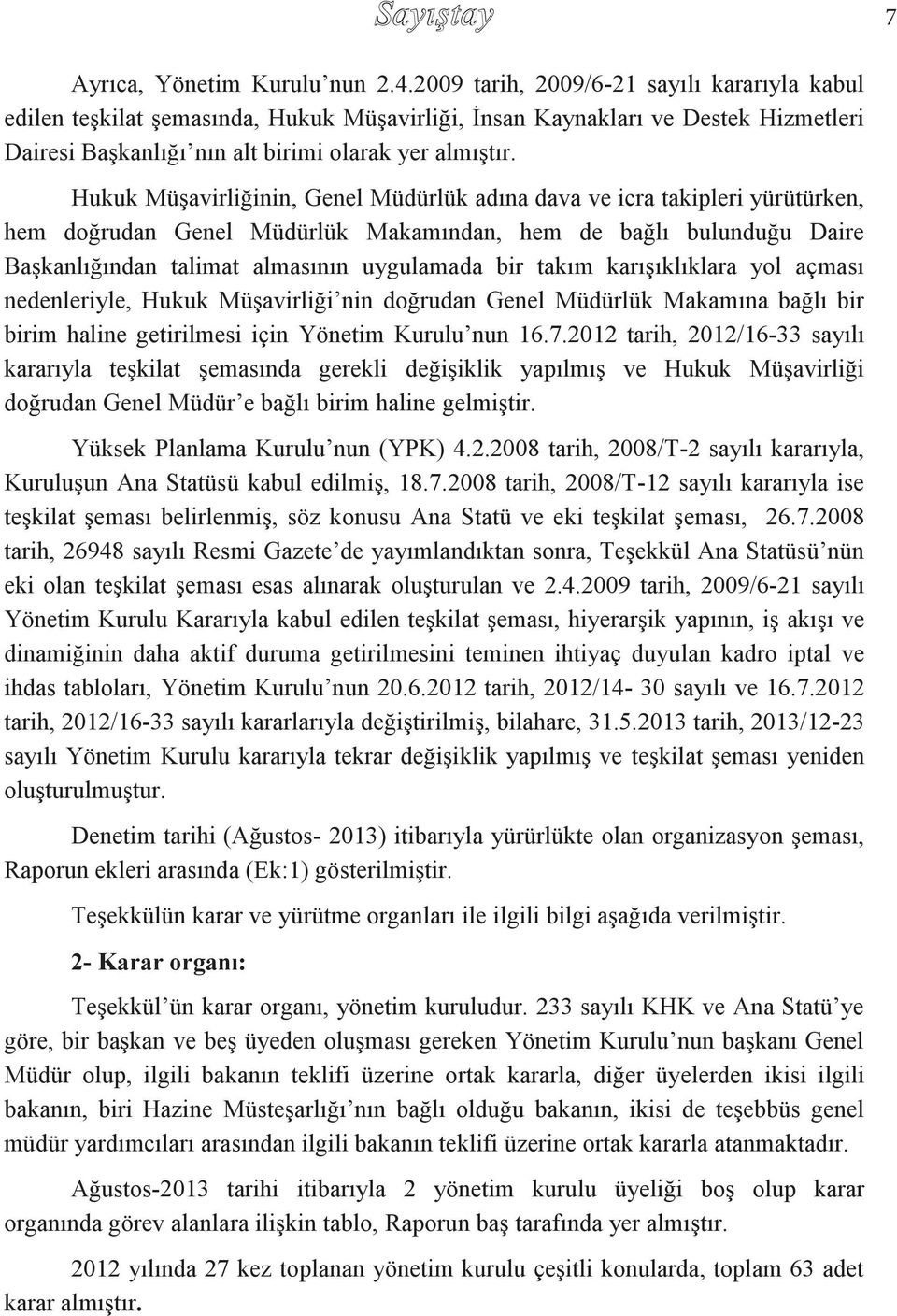 Hukuk Müşavirliğinin, Genel Müdürlük adına dava ve icra takipleri yürütürken, hem doğrudan Genel Müdürlük Makamından, hem de bağlı bulunduğu Daire Başkanlığından talimat almasının uygulamada bir