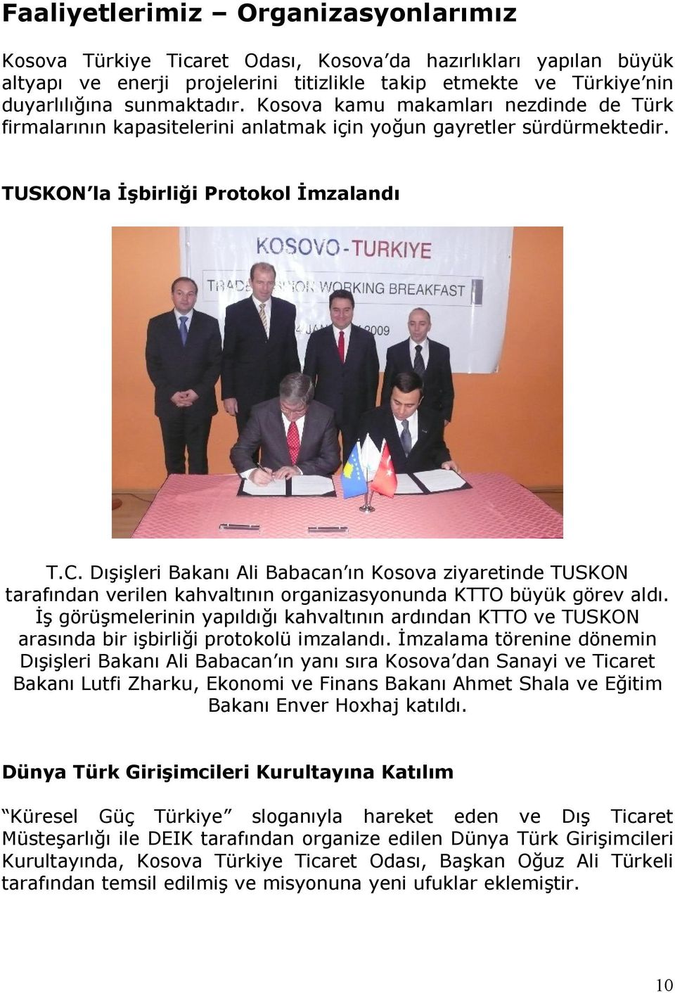 Dışişleri Bakanı Ali Babacan ın Kosova ziyaretinde TUSKON tarafından verilen kahvaltının organizasyonunda KTTO büyük görev aldı.