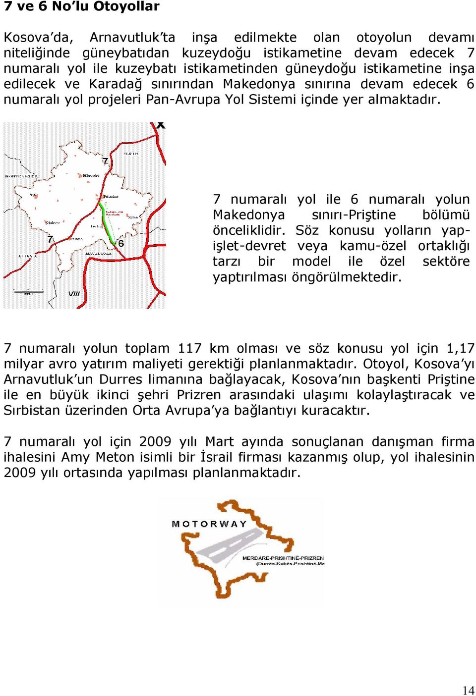 7 numaralı yol ile 6 numaralı yolun Makedonya sınırı-priştine bölümü önceliklidir.