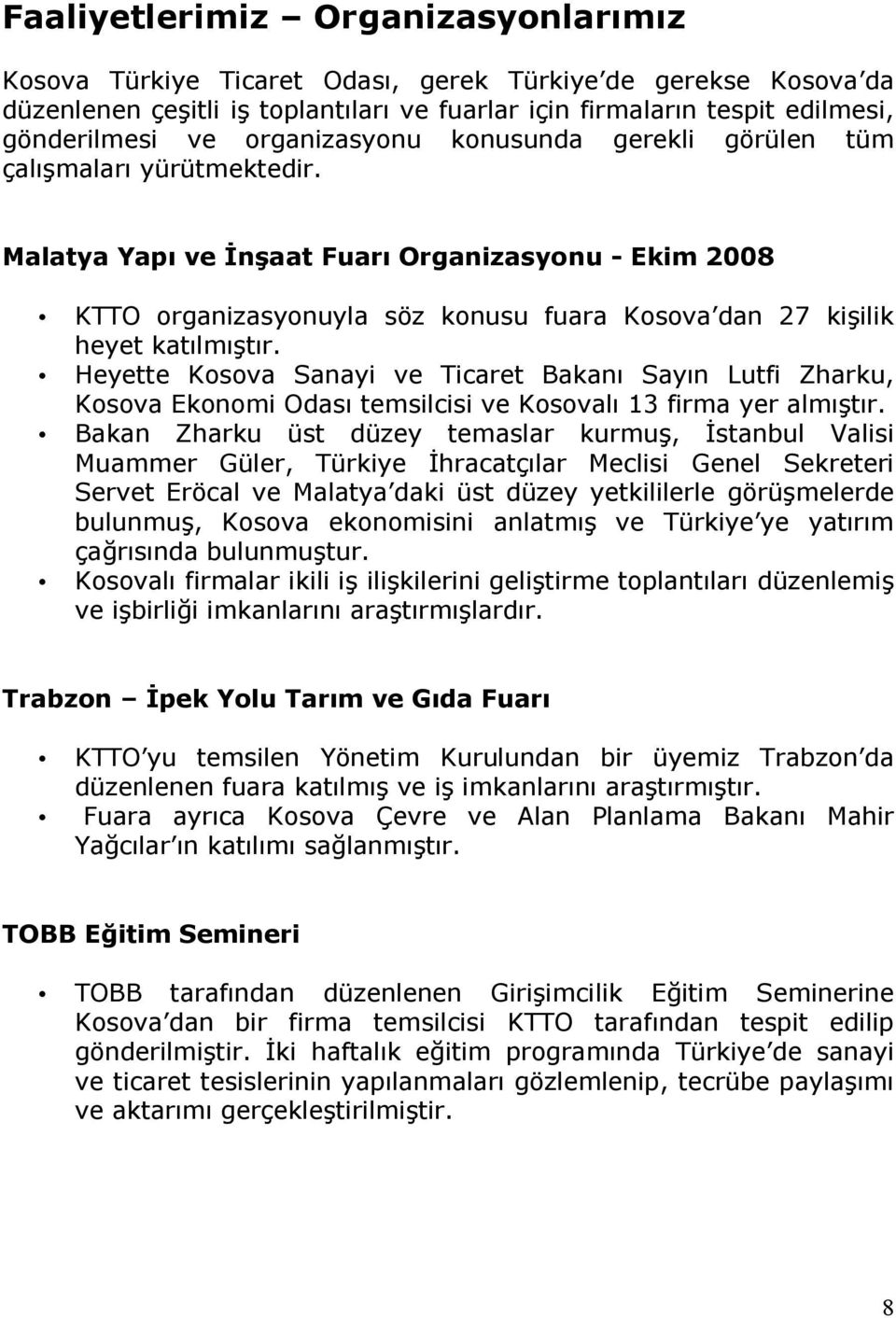 Malatya Yapı ve İnşaat Fuarı Organizasyonu - Ekim 2008 KTTO organizasyonuyla söz konusu fuara Kosova dan 27 kişilik heyet katılmıştır.