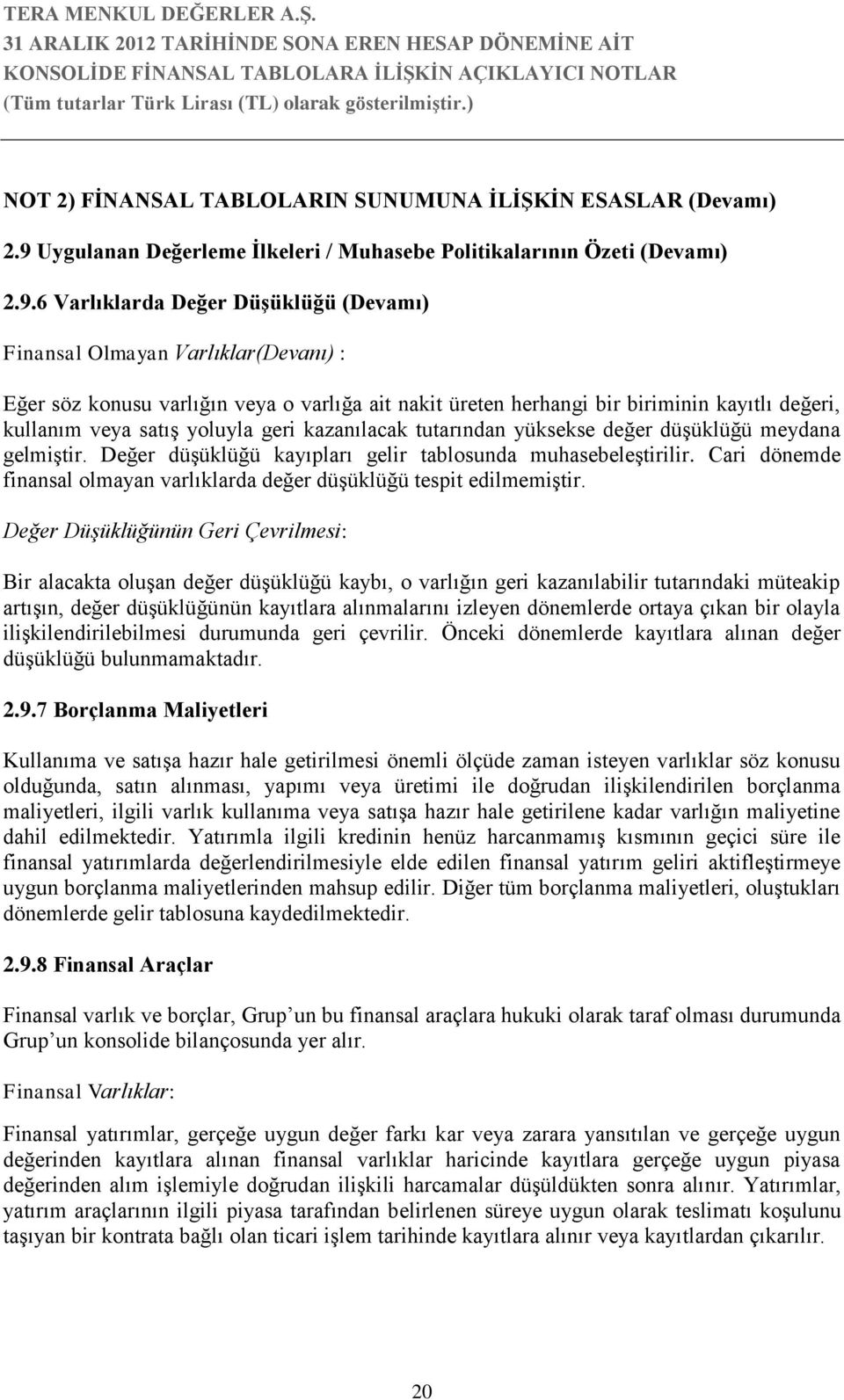 6 Varlıklarda Değer DüĢüklüğü (Devamı) Finansal Olmayan Varlıklar(Devanı) : Eğer söz konusu varlığın veya o varlığa ait nakit üreten herhangi bir biriminin kayıtlı değeri, kullanım veya satış yoluyla