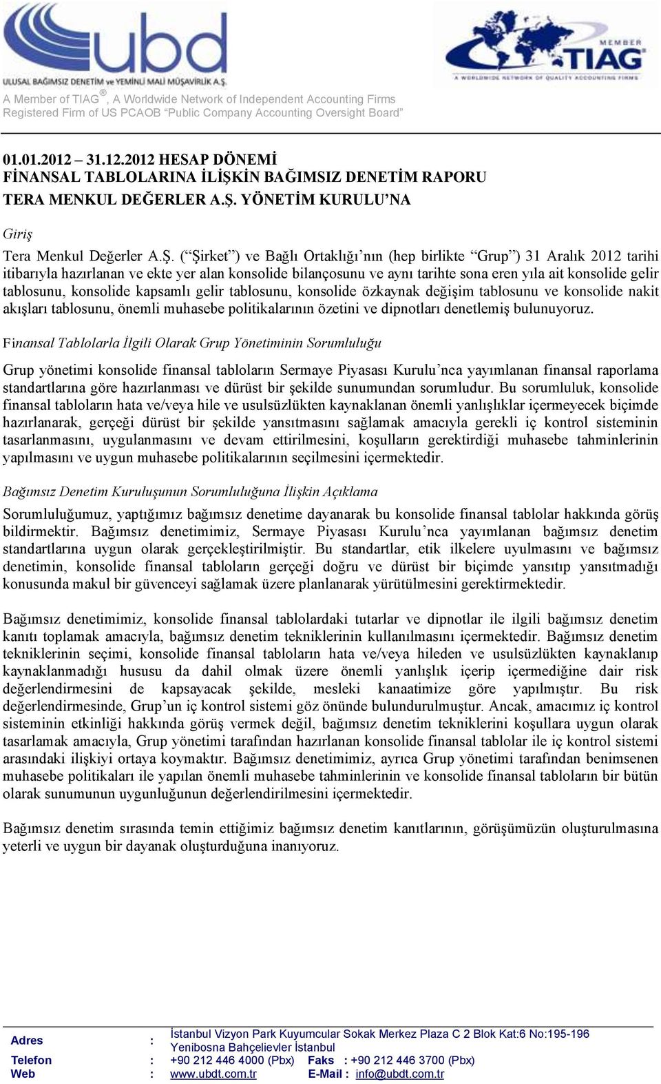 ( Şirket ) ve Bağlı Ortaklığı nın (hep birlikte Grup ) 31 Aralık 2012 tarihi itibarıyla hazırlanan ve ekte yer alan konsolide bilançosunu ve aynı tarihte sona eren yıla ait konsolide gelir tablosunu,