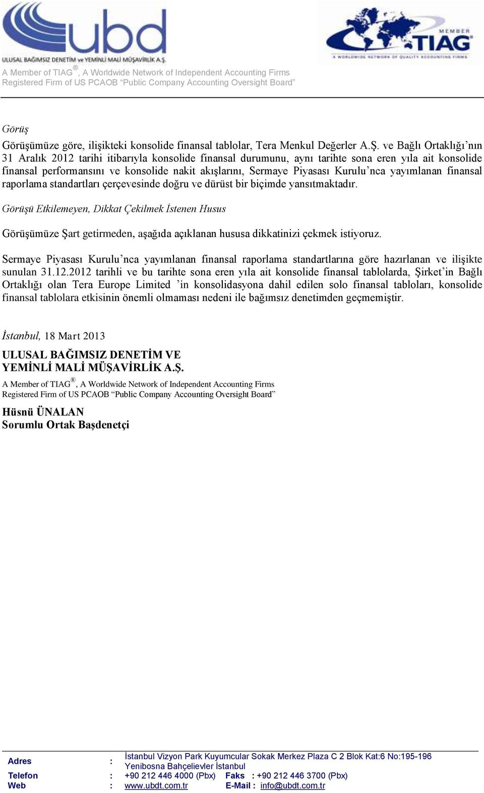 ve Bağlı Ortaklığı nın 31 Aralık 2012 tarihi itibarıyla konsolide finansal durumunu, aynı tarihte sona eren yıla ait konsolide finansal performansını ve konsolide nakit akışlarını, Sermaye Piyasası