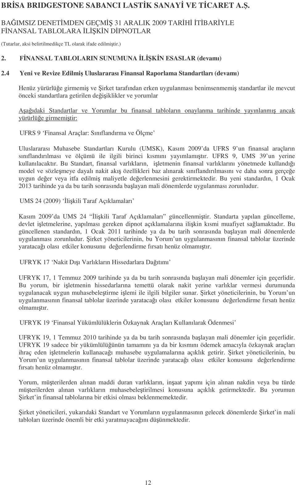 getirilen deiiklikler ve yorumlar Aaıdaki Standartlar ve Yorumlar bu finansal tabloların onaylanma tarihinde yayınlanmı ancak yürürlüe girmemitir: UFRS 9 Finansal Araçlar: Sınıflandırma ve Ölçme