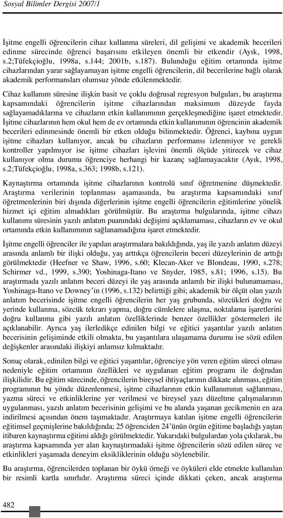 Bulunduğu eğitim ortamında işitme cihazlarından yarar sağlayamayan işitme engelli öğrencilerin, dil becerilerine bağlı olarak akademik performansları olumsuz yönde etkilenmektedir.