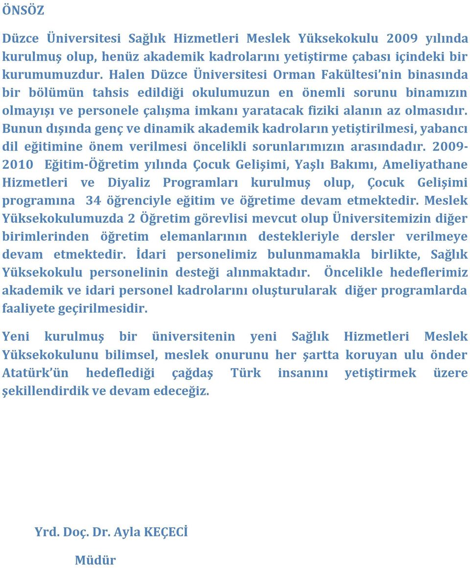 Bunun dışında genç ve dinamik akademik kadroların yetiştirilmesi, yabancı dil eğitimine önem verilmesi öncelikli sorunlarımızın arasındadır.