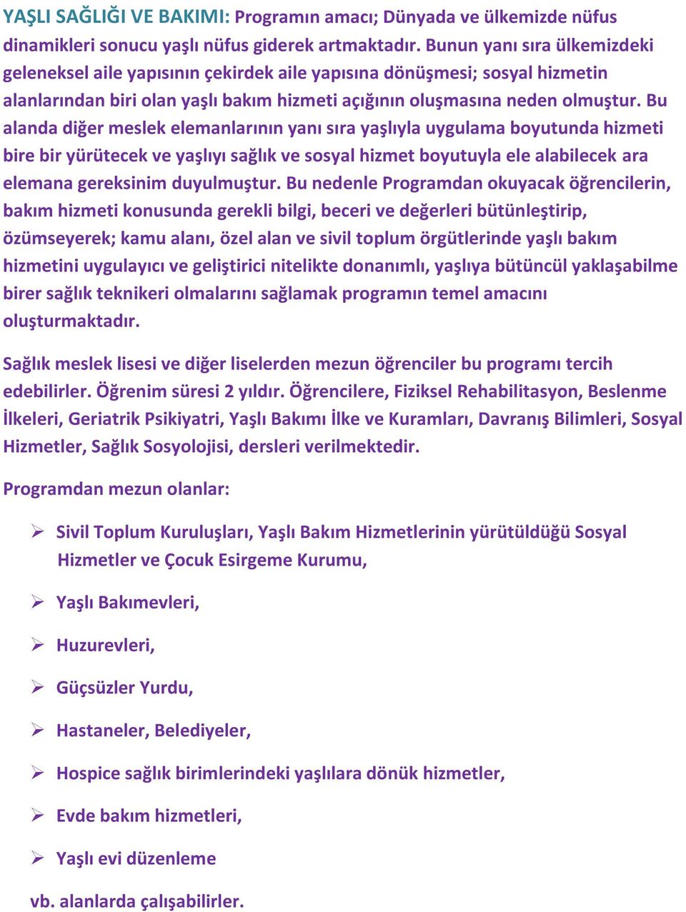 Bu alanda diğer meslek elemanlarının yanı sıra yaşlıyla uygulama boyutunda hizmeti bire bir yürütecek ve yaşlıyı sağlık ve sosyal hizmet boyutuyla ele alabilecek ara elemana gereksinim duyulmuştur.