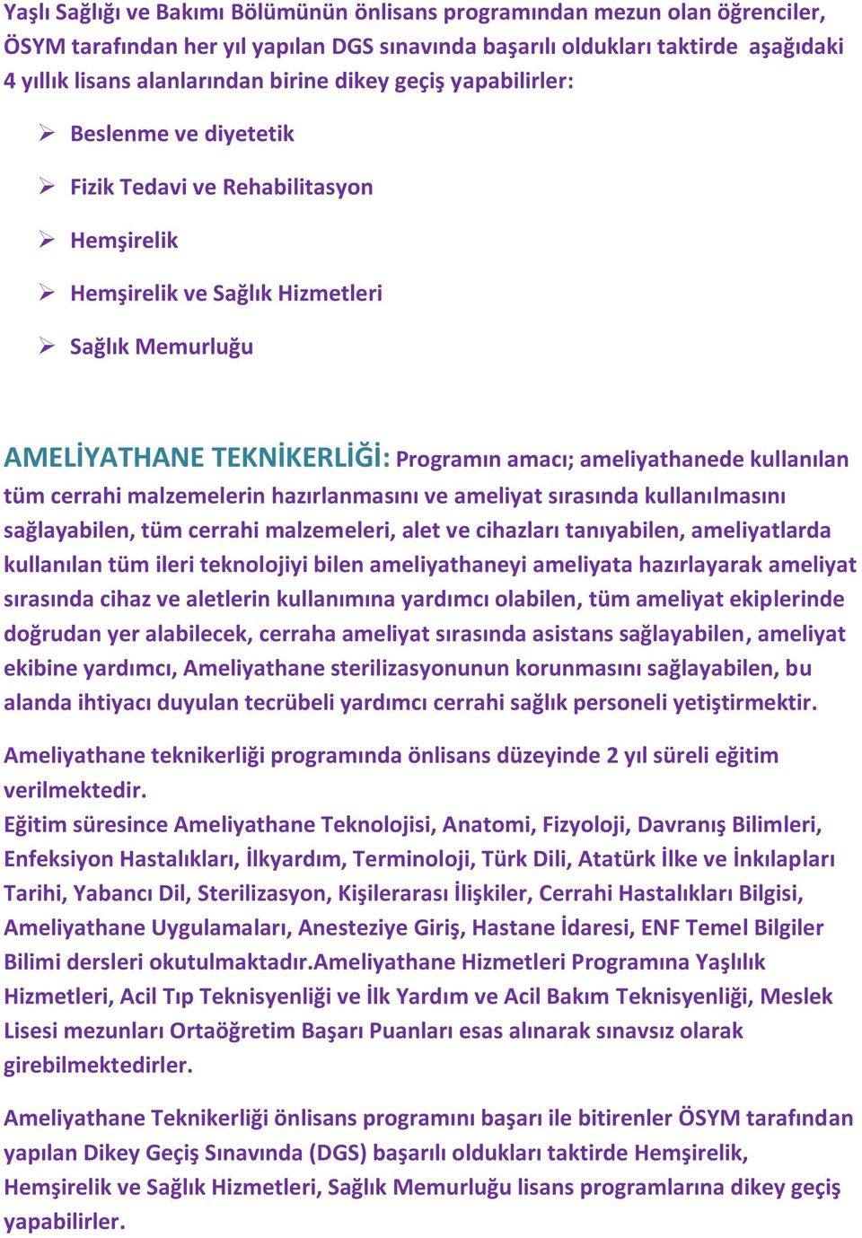 kullanılan tüm cerrahi malzemelerin hazırlanmasını ve ameliyat sırasında kullanılmasını sağlayabilen, tüm cerrahi malzemeleri, alet ve cihazları tanıyabilen, ameliyatlarda kullanılan tüm ileri