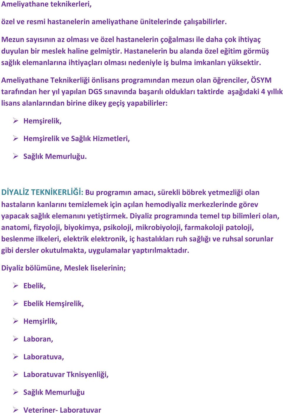 Hastanelerin bu alanda özel eğitim görmüş sağlık elemanlarına ihtiyaçları olması nedeniyle iş bulma imkanları yüksektir.