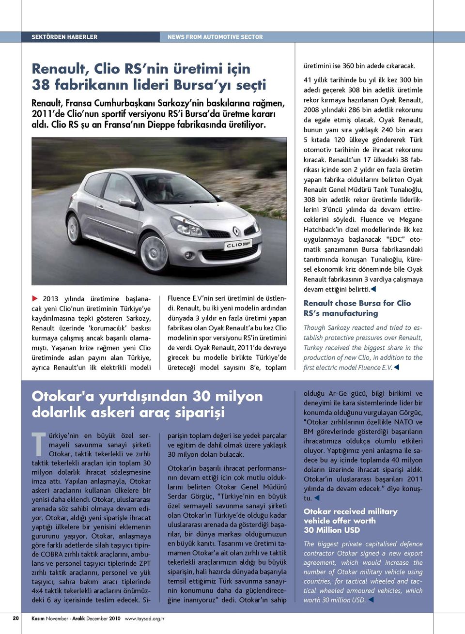u 2013 yılında üretimine başlanacak yeni Clio nun üretiminin Türkiye ye kaydırılmasına tepki gösteren Sarkozy, Renault üzerinde korumacılık baskısı kurmaya çalışmış ancak başarılı olamamıştı.