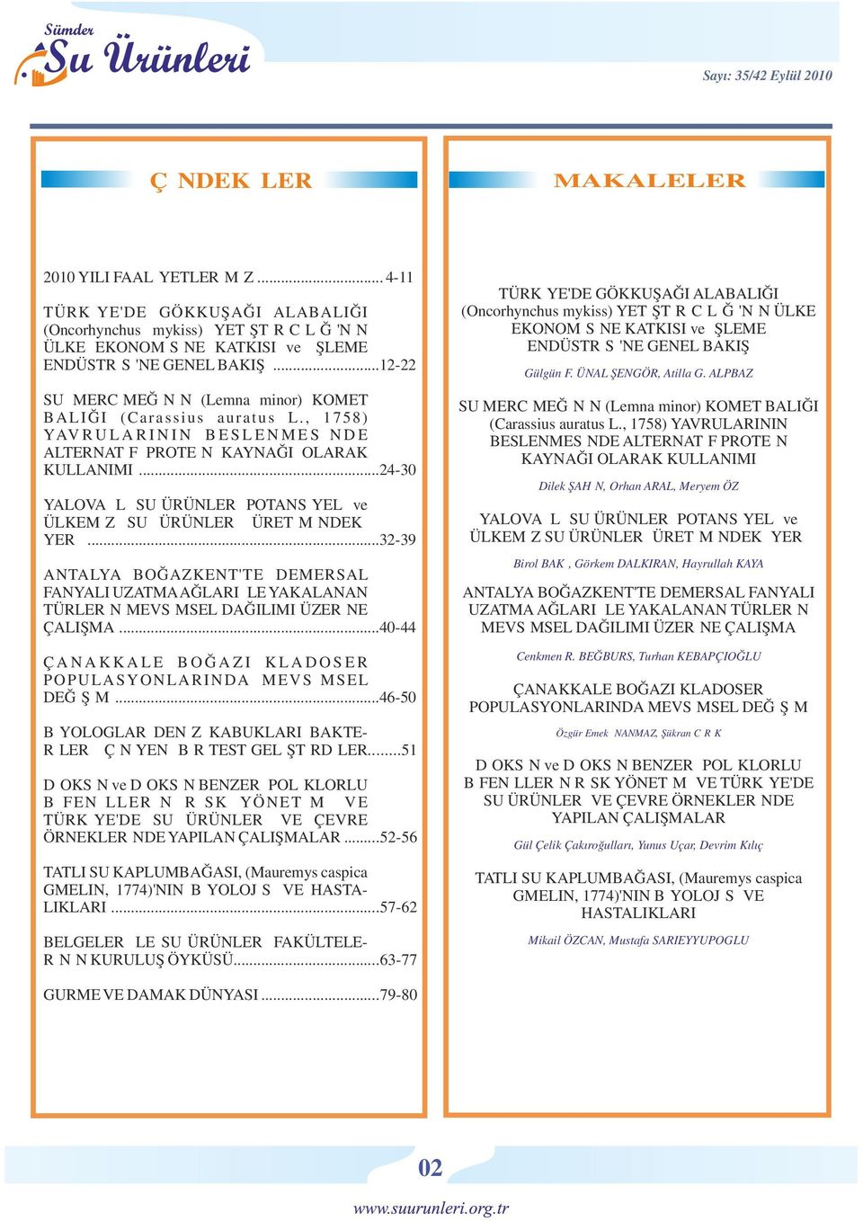 ..24-30 YALOVA İLİ SU ÜRÜNLERİ POTANSİYELİ ve ÜLKEMİZ SU ÜRÜNLERİ ÜRETİMİNDEKİ YERİ...32-39 ANTALYA BOĞAZKENT'TE DEMERSAL FANYALI UZATMA AĞLARI İLE YAKALANAN TÜRLERİN MEVSİMSEL DAĞILIMI ÜZERİNE ÇALIŞMA.